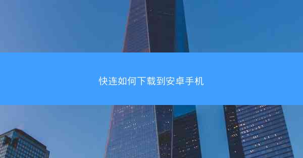 快连如何下载到安卓手机