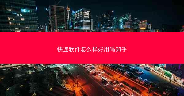快连软件怎么样好用吗知乎