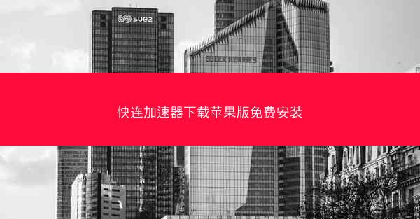 快连加速器下载苹果版免费安装