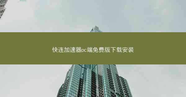 快连加速器pc端免费版下载安装
