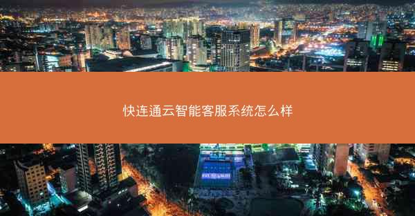 快连通云智能客服系统怎么样