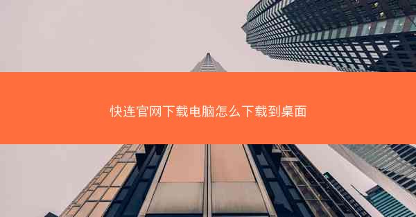 快连官网下载电脑怎么下载到桌面