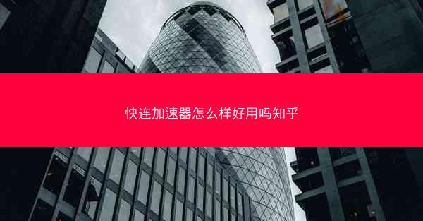 快连加速器怎么样好用吗知乎