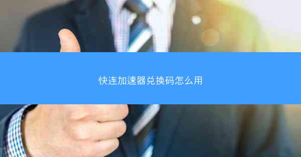 快连加速器兑换码怎么用