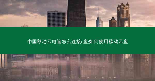 中国移动云电脑怎么连接u盘;如何使用移动云盘