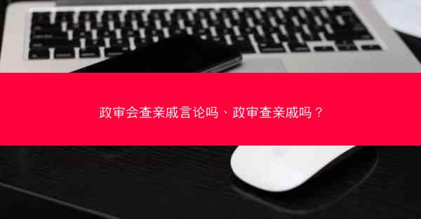 政审会查亲戚言论吗、政审查亲戚吗?