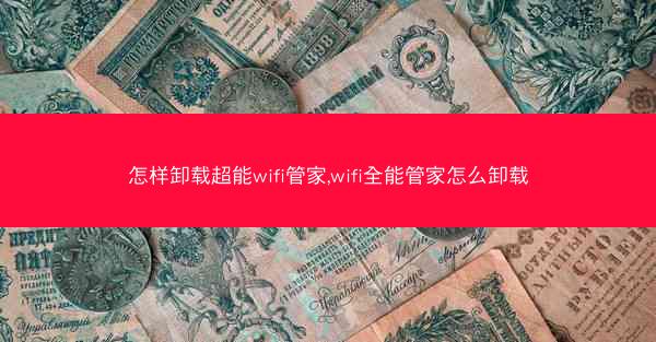 怎样卸载超能wifi管家,wifi全能管家怎么卸载