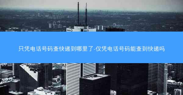 只凭电话号码查快递到哪里了-仅凭电话号码能查到快递吗
