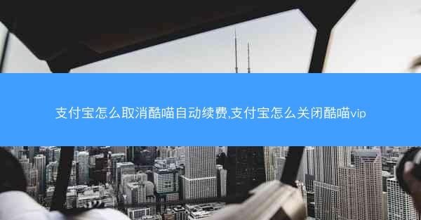 支付宝怎么取消酷喵自动续费,支付宝怎么关闭酷喵vip