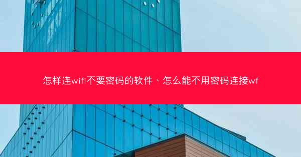 怎样连wifi不要密码的软件、怎么能不用密码连接wf