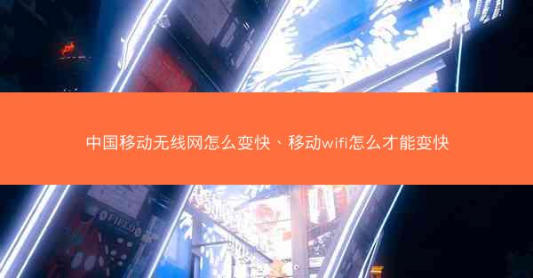 中国移动无线网怎么变快、移动wifi怎么才能变快