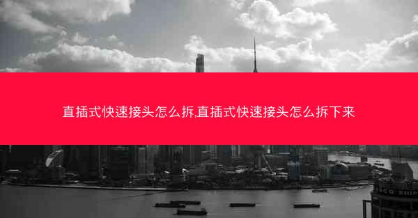 直插式快速接头怎么拆,直插式快速接头怎么拆下来