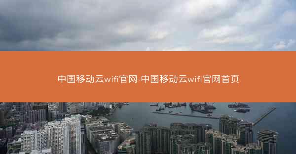 中国移动云wifi官网-中国移动云wifi官网首页