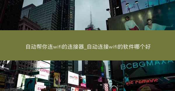 自动帮你连wifi的连接器_自动连接wifi的软件哪个好