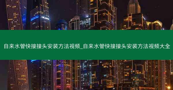 自来水管快接接头安装方法视频_自来水管快接接头安装方法视频大全