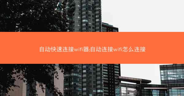 自动快速连接wifi器;自动连接wifi怎么连接