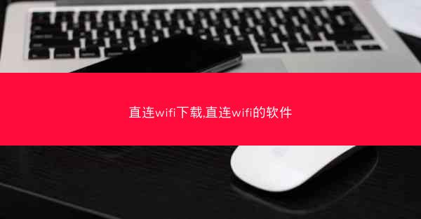 直连wifi下载,直连wifi的软件