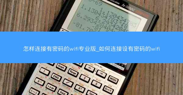 怎样连接有密码的wifi专业版_如何连接设有密码的wifi