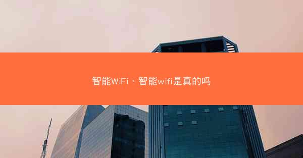 智能WiFi、智能wifi是真的吗