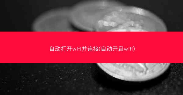 自动打开wifi并连接(自动开启wifi)