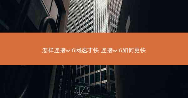 怎样连接wifi网速才快-连接wifi如何更快
