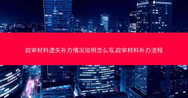 政审材料遗失补办情况说明怎么写,政审材料补办流程
