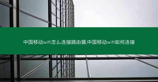 中国移动wifi怎么连接路由器,中国移动wifi如何连接