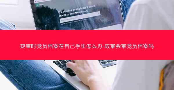 政审时党员档案在自己手里怎么办-政审会审党员档案吗