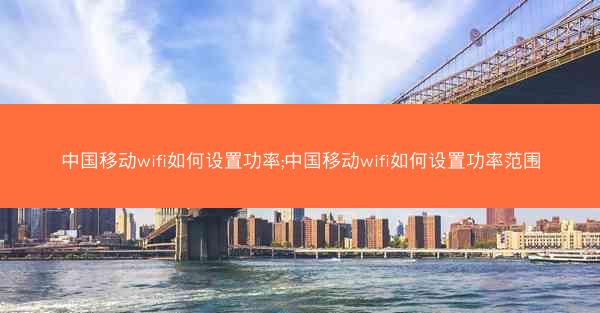 中国移动wifi如何设置功率;中国移动wifi如何设置功率范围