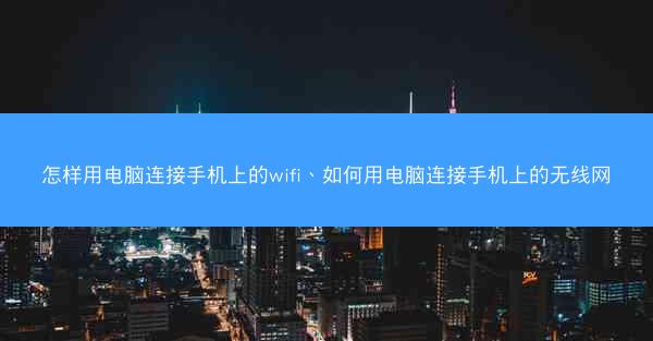 怎样用电脑连接手机上的wifi、如何用电脑连接手机上的无线网