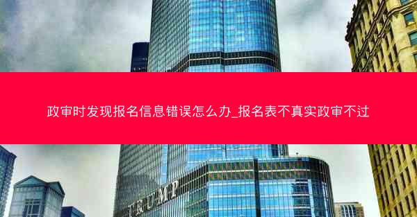 政审时发现报名信息错误怎么办_报名表不真实政审不过