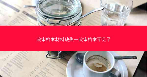 政审档案材料缺失—政审档案不见了