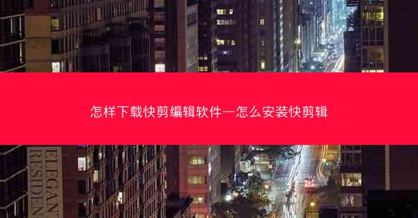 怎样下载快剪编辑软件—怎么安装快剪辑