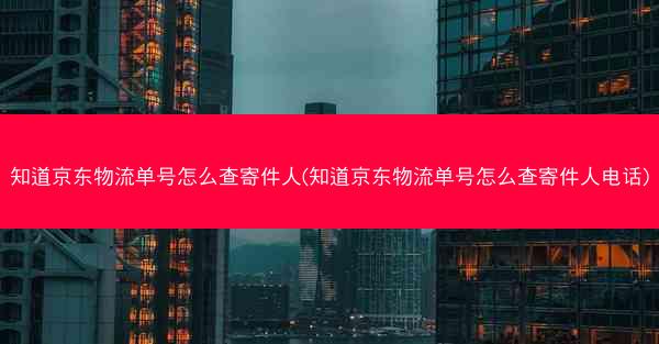 知道京东物流单号怎么查寄件人(知道京东物流单号怎么查寄件人电话)