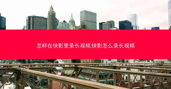 怎样在快影里录长视频,快影怎么录长视频