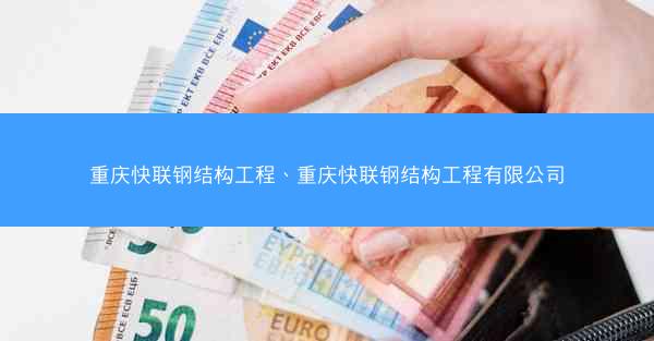 重庆快联钢结构工程、重庆快联钢结构工程有限公司