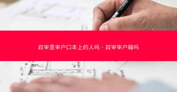 政审是审户口本上的人吗、政审审户籍吗