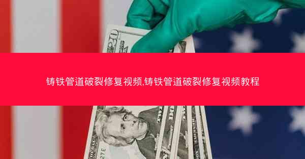 铸铁管道破裂修复视频,铸铁管道破裂修复视频教程