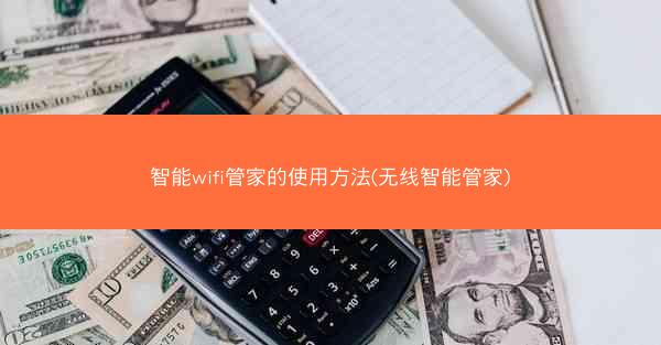 智能wifi管家的使用方法(无线智能管家)