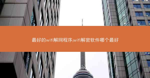 最好的wifi解网程序;wifi解密软件哪个最好