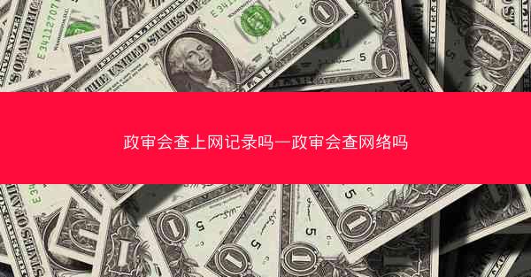 政审会查上网记录吗—政审会查网络吗