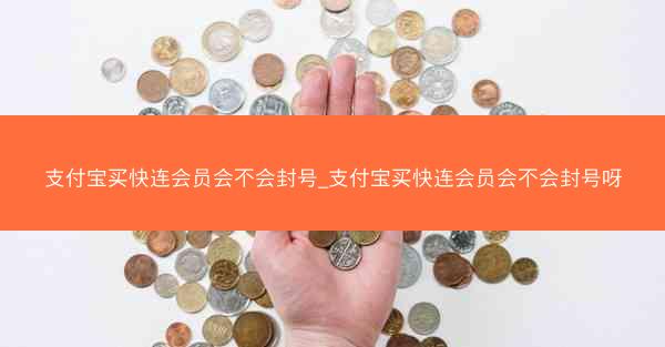 支付宝买快连会员会不会封号_支付宝买快连会员会不会封号呀