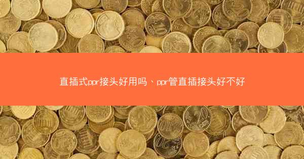 直插式ppr接头好用吗、ppr管直插接头好不好