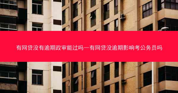 有网贷没有逾期政审能过吗—有网贷没逾期影响考公务员吗