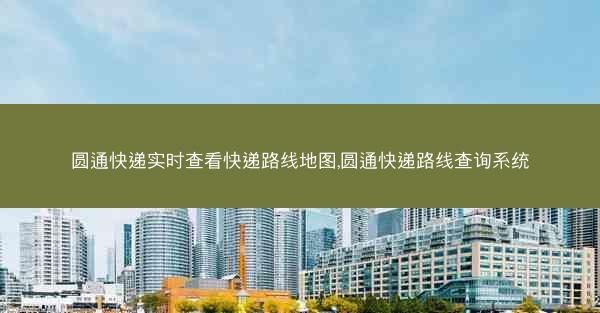 圆通快递实时查看快递路线地图,圆通快递路线查询系统