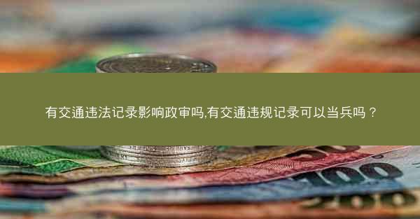 有交通违法记录影响政审吗,有交通违规记录可以当兵吗?