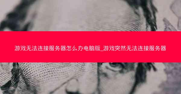 游戏无法连接服务器怎么办电脑版_游戏突然无法连接服务器