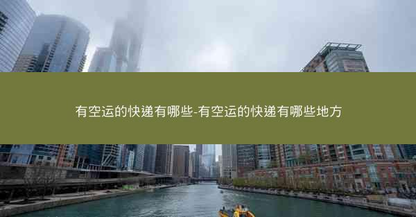 有空运的快递有哪些-有空运的快递有哪些地方
