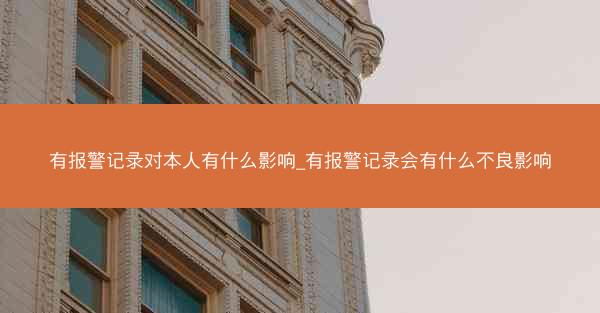 有报警记录对本人有什么影响_有报警记录会有什么不良影响