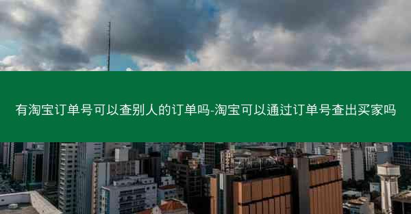 有淘宝订单号可以查别人的订单吗-淘宝可以通过订单号查出买家吗